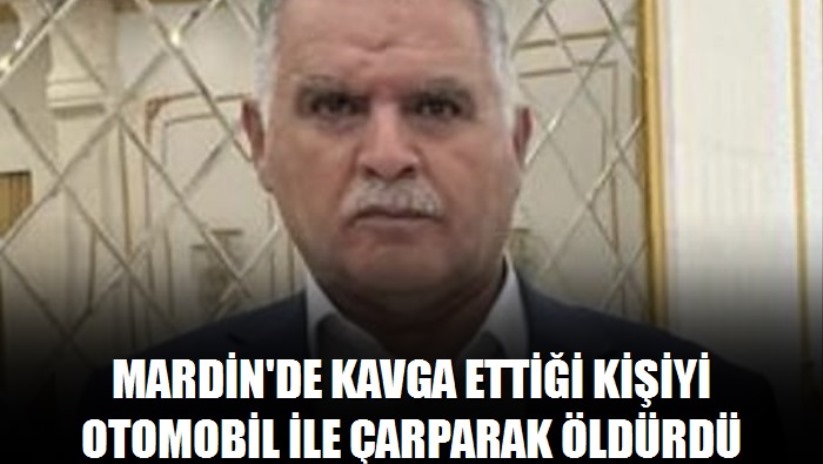 Mardin'de kavga ettiği kişiyi otomobil ile çarparak öldürdü (2)