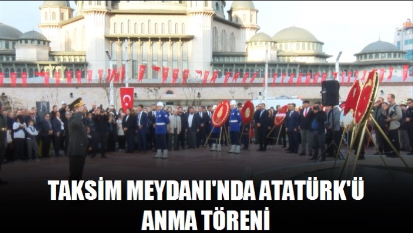 İstanbul- Taksim Meydanı'nda Atatürk'ü anma töreni