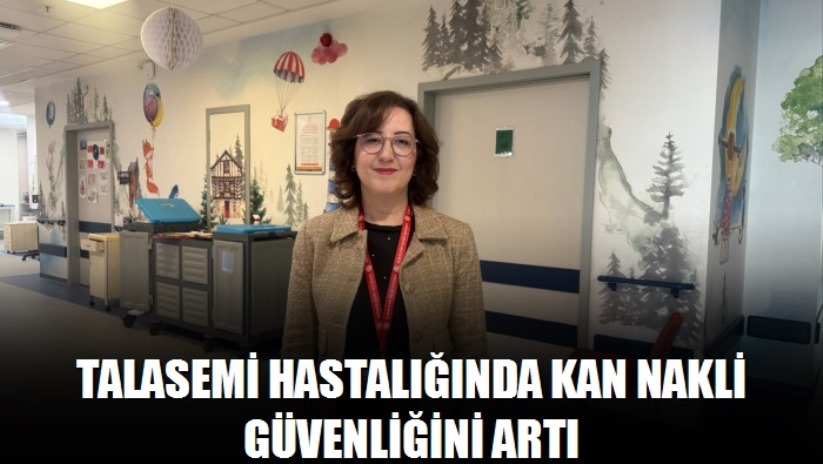 Talasemi hastalığında kan nakli güvenliğini artıran çalışma