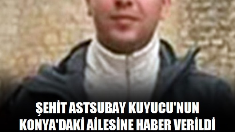 Şehit astsubay Kuyucu'nun Konya'daki ailesine haber verildi
