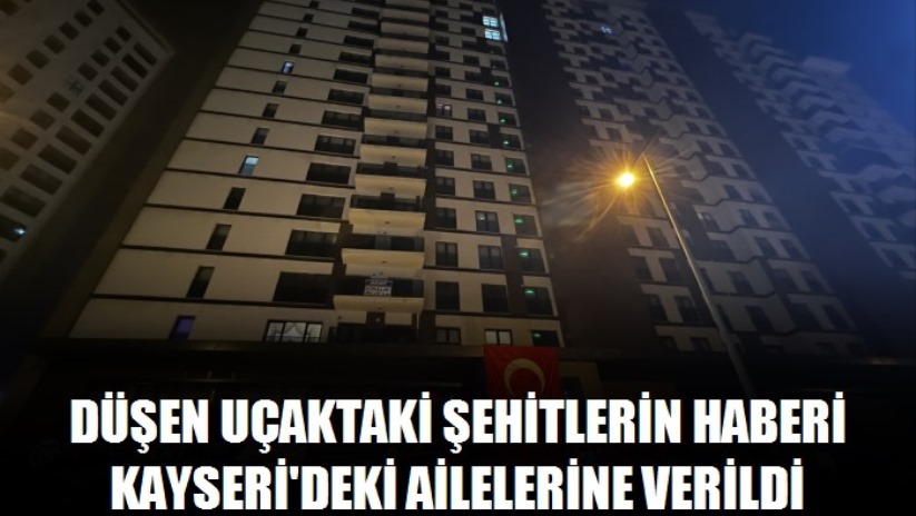 Düşen uçaktaki şehitlerin haberi Kayseri'deki ailelerine verildi