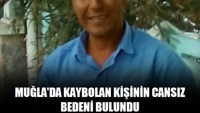 Muğla'da kaybolan kişinin cansız bedeni bulundu