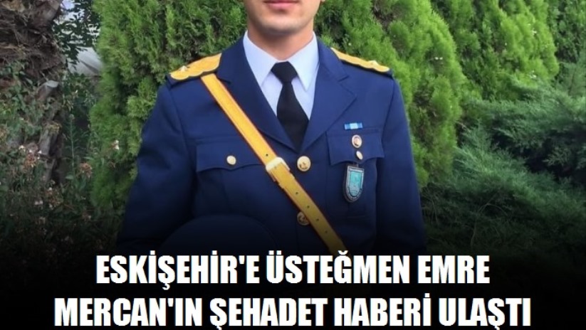 Eskişehir'e Üsteğmen Emre Mercan'ın şehadet haberi ulaştı