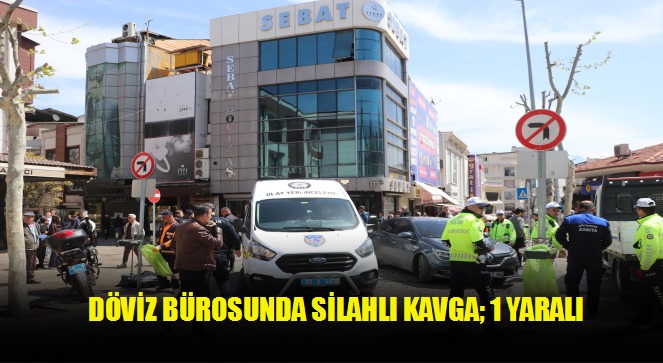 Döviz bürosunda silahlı kavga 1 yaralı