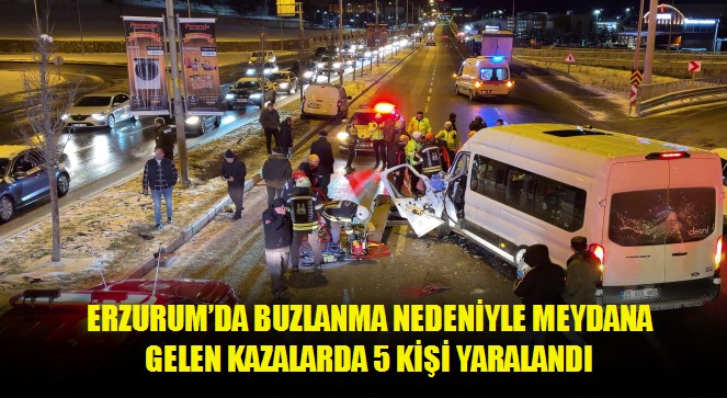 Erzurum'da buzlanma nedeniyle meydana gelen kazalarda 5 kişi yaralandı