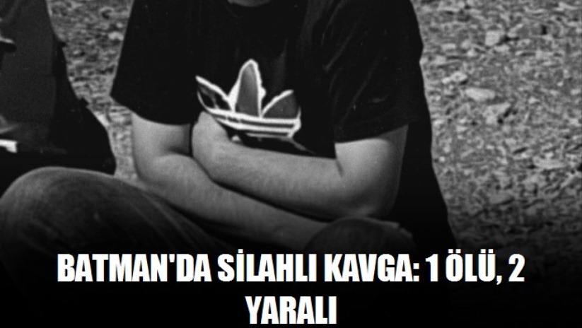 Batman'da silahlı kavga: 1 ölü, 2 yaralı