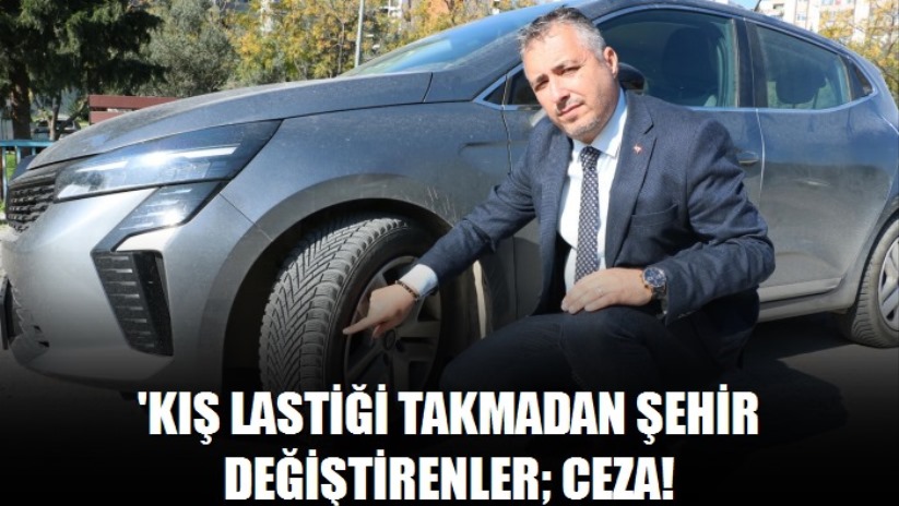 'Kış lastiği takmadan şehir değiştirenler cezayla karşılaşabilir'