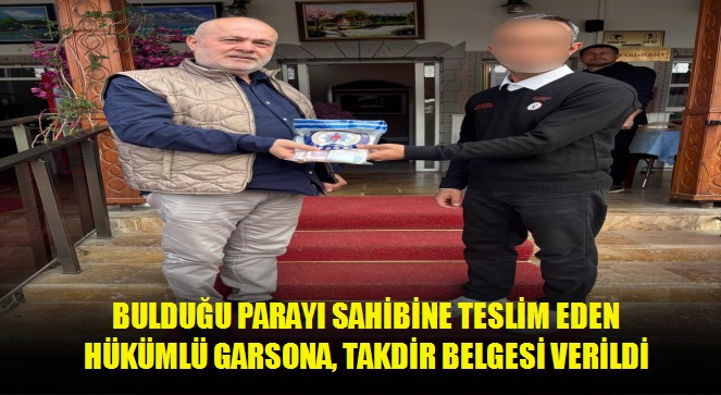 Bulduğu parayı sahibine teslim eden hükümlü garsona, takdir belgesi verildi