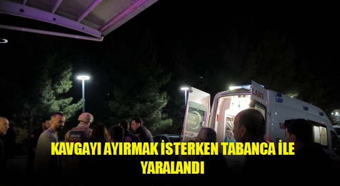 Kavgayı ayırmak isterken tabanca ile yaralandı