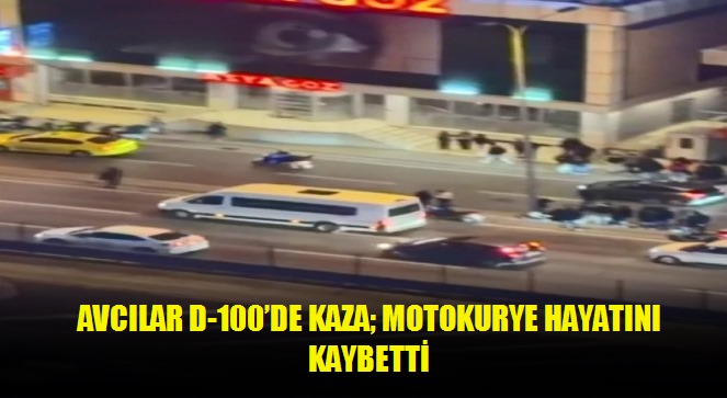 Avcılar D-100'de kaza motokurye hayatını kaybetti