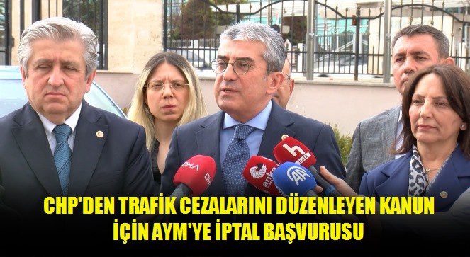 CHP'den trafik cezalarını düzenleyen kanun için AYM'ye iptal başvurusu