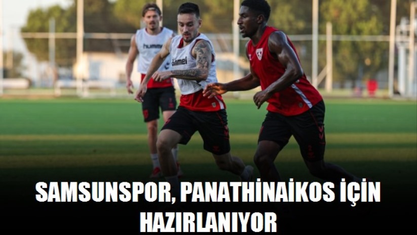 Samsunspor, Panathinaikos için hazırlanıyor