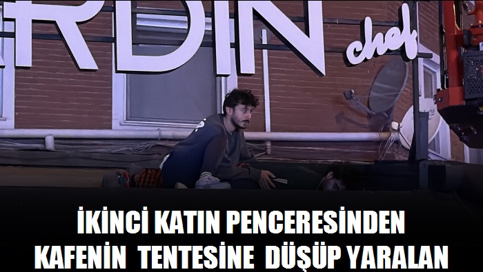İkinci katın penceresinden kafenin tentesine düşüp yaralandı