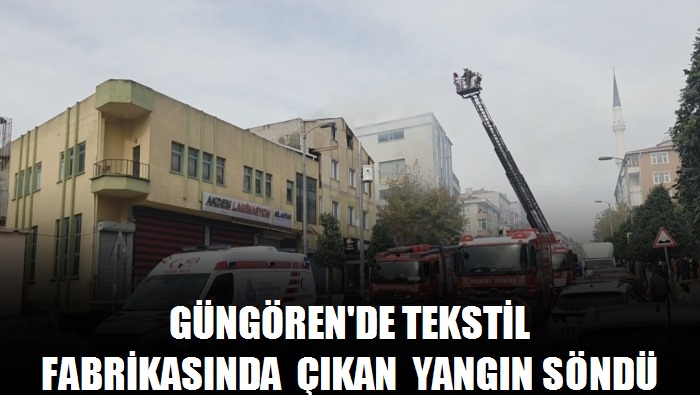 İstanbul- Güngören'de tekstil fabrikasında çıkan yangın söndürüldü