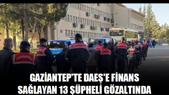 Gaziantep'te DAEŞ'e finans sağlayan 13 şüpheli gözaltında
