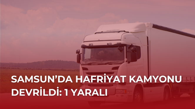 Samsun'da Hafriyat Kamyonu Devrildi: 1 Yaralı