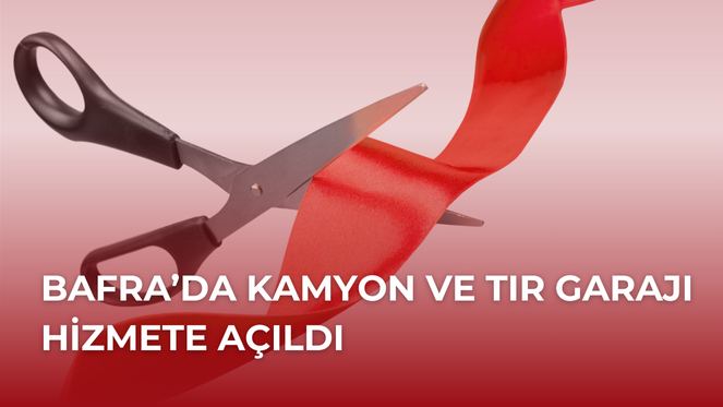 Bafra'da Kamyon ve Tır Garajı Hizmete Açıldı