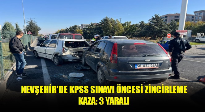 Nevşehir'de KPSS sınavı öncesi zincirleme kaza: 3 yaralı