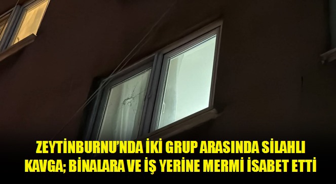 Zeytinburnu'nda iki grup arasında silahlı kavga binalara ve iş yerine mermi isabet etti