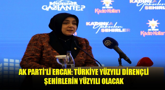 AK Parti'li Ercan: Türkiye Yüzyılı dirençli şehirlerin yüzyılı olacak