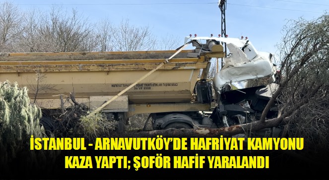 İstanbul - Arnavutköy'de hafriyat kamyonu kaza yaptı şoför hafif yaralandı