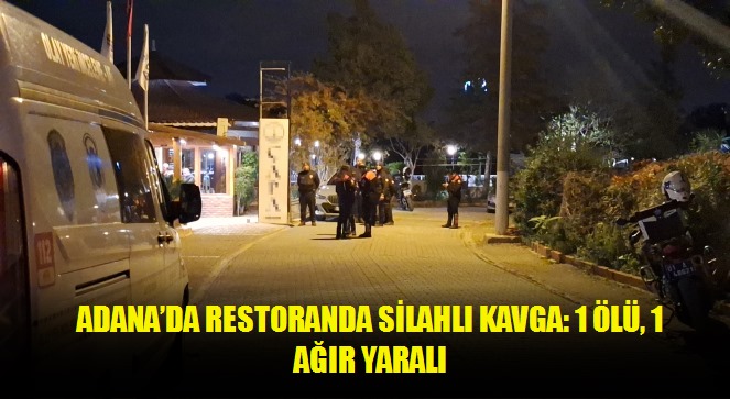Adana'da restoranda silahlı kavga: 1 ölü, 1 ağır yaralı