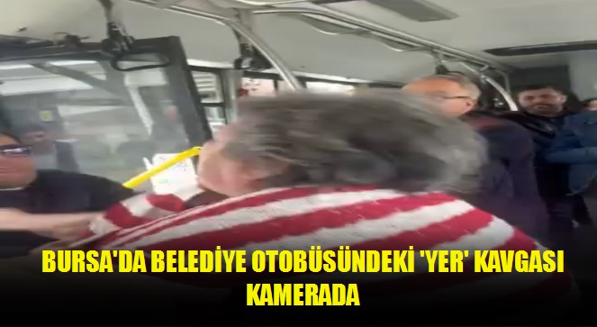 Bursa'da belediye otobüsündeki 'yer' kavgası kamerada