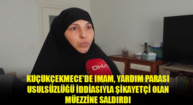 Küçükçekmece'de imam, yardım parası usulsüzlüğü iddiasıyla şikayetçi olan müezzine saldırdı