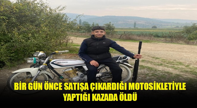 Bir gün önce satışa çıkardığı motosikletiyle yaptığı kazada öldü