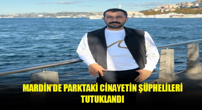 Mardin'de parktaki cinayetin şüphelileri tutuklandı