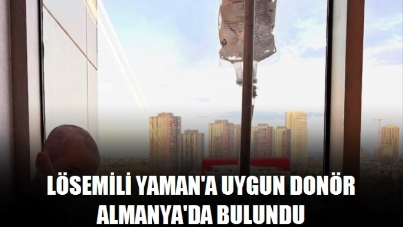 Lösemili Yaman'a uygun donör Almanya'da bulundu